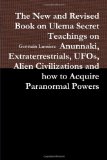 The New and Revised Book on Ulema Secret Teachings on Anunnaki, Extraterrestrials, UFOs, Alien Civilizations and how to Acquire Paranormal Powers
