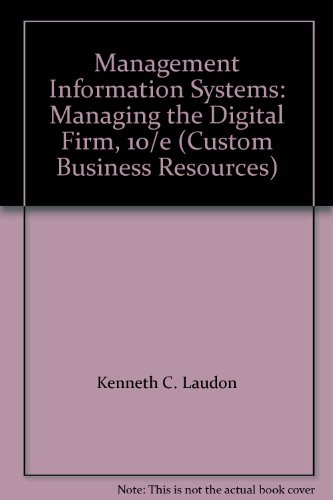 Management Information Systems: Managing the Digital Firm, 10/e (Custom Business Resources)