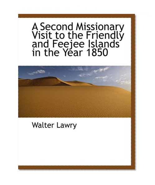 A Second Missionary Visit to the Friendly and Feejee Islands in the Year 1850