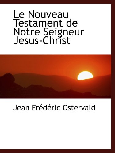 Le Nouveau Testament de Notre Seigneur Jesus-Christ (French Edition)