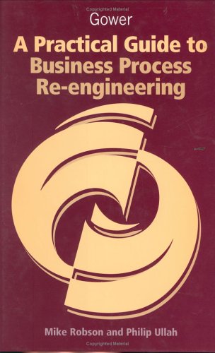 A Practical Guide to Business Process Re-Engineering