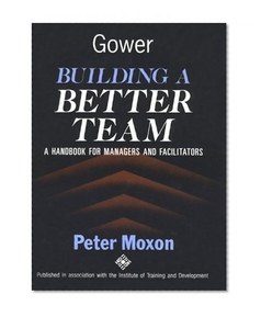 Building a Better Team: A Handbook for Managers and Facilitators