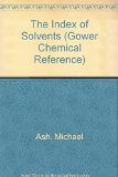 The Index of Solvents: An International Guide to 1700 Products by Trade Name, Chemical, Application, and Manufacturer (Gower Chemical Reference)