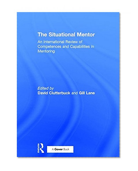 The Situational Mentor: An International Review of Competences and Capabilities in Mentoring (The Gower Developments in Business Series) (The Gower Developments in Business Series)