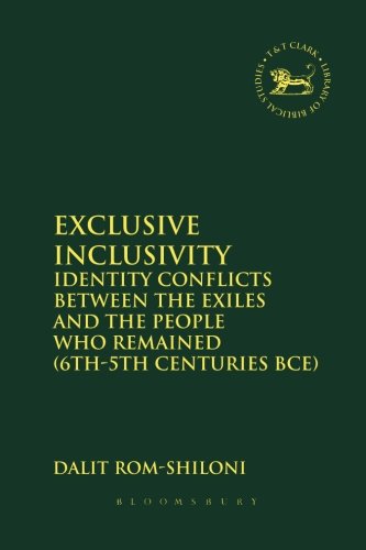 Exclusive Inclusivity: Identity Conflicts between the Exiles and the People who Remained (6th-5th Centuries BCE) (Library Hebrew Bible/Old Testament Studies)