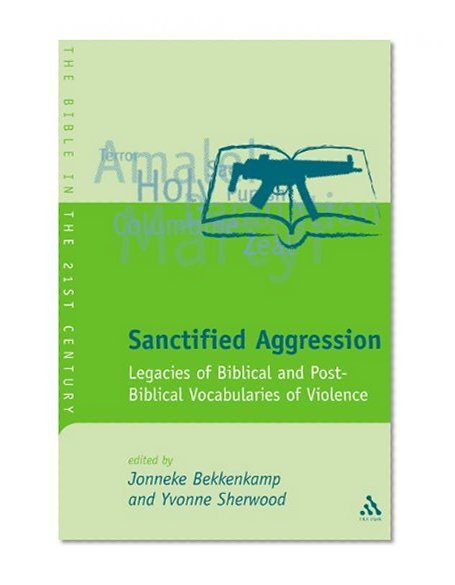 Sanctified Aggression: Legacies of Biblical and Post-Biblical Vocabularies of Violence (Library Hebrew Bible/Old Testament Studies)