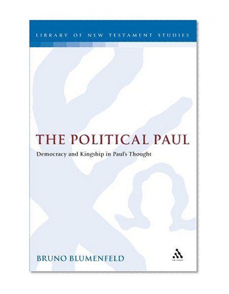 The Political Paul: Democracy and Kingship in Paul's Thought (The Library of New Testament Studies)