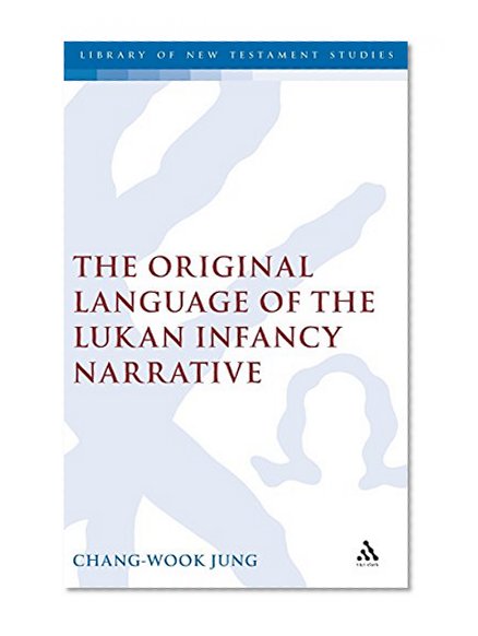 The Original Language of the Lukan Infancy Narrative (The Library of New Testament Studies)