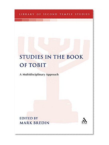 Studies in the Book of Tobit: A Multidisciplinary Approach (The Library of Second Temple Studies)