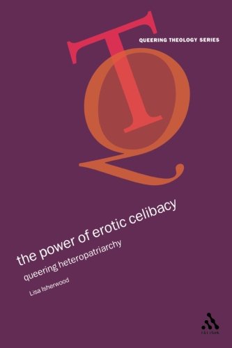 The Power of Erotic Celibacy: Queering Heterosexuality (Queering Theology Series)
