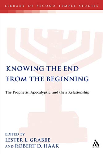 Knowing the End From the Beginning: The Prophetic, Apocalyptic, and their Relationship (Library of Second Temple Studies)