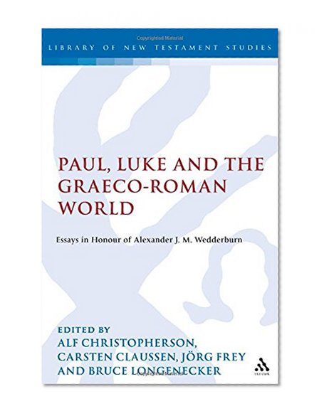 Paul, Luke and the Graeco-Roman World: Essays in Honour of Alexander J.M. Wedderburn (The Library of New Testament Studies)