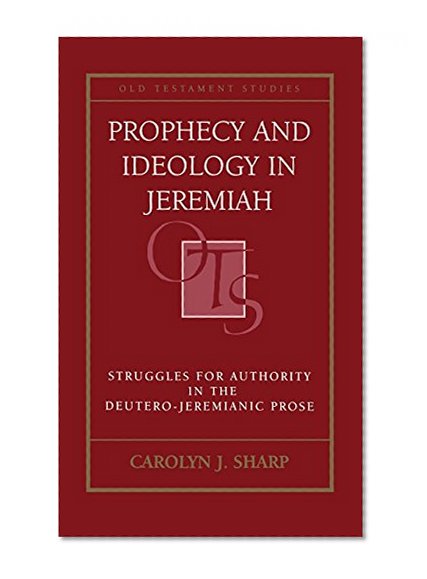 Prophecy and Ideology in Jeremiah: Struggles for Authority in the Deutero-Jeremianic Prose (Old Testament Studies)