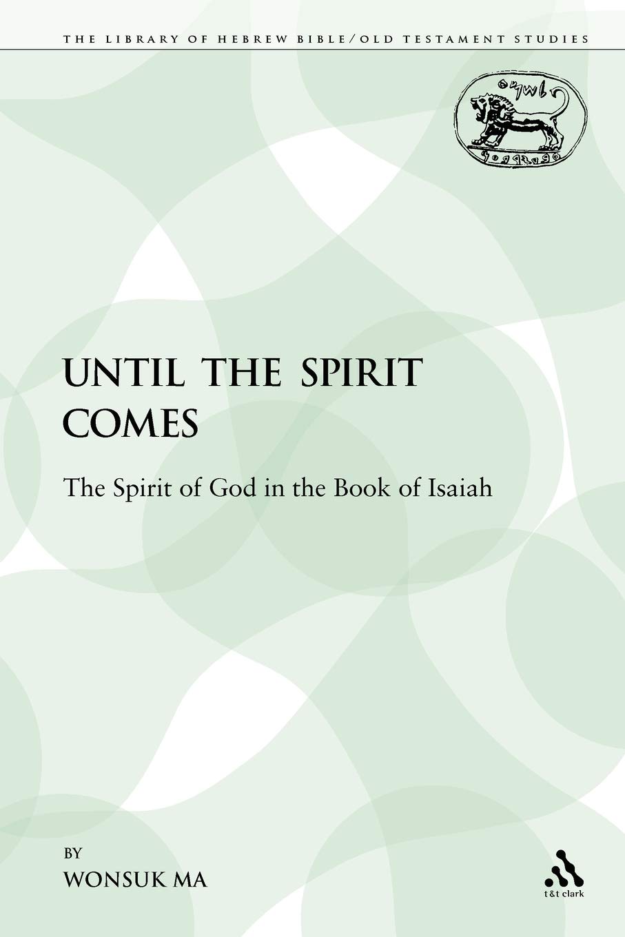 Book Cover Until the Spirit Comes: The Spirit of God in the Book of Isaiah (The Library of Hebrew Bible/Old Testament Studies)
