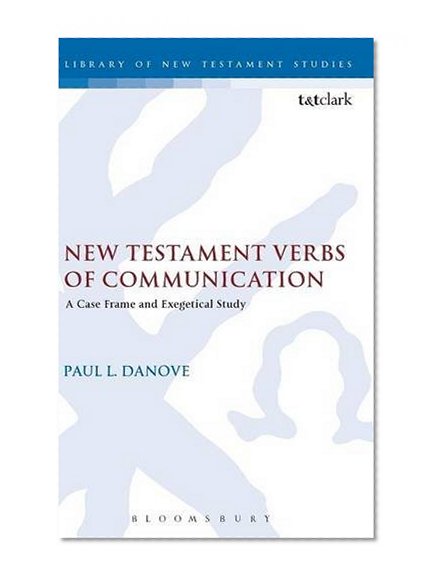 New Testament Verbs of Communication: A Case Frame and Exegetical Study (The Library of New Testament Studies)