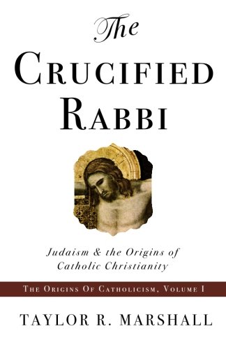 Book Cover The Crucified Rabbi: Judaism and the Origins of Catholic Christianity (Origins of Catholic Christianity Trilogy)