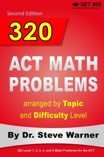 Book Cover 320 ACT Math Problems arranged by Topic and Difficulty Level, 2nd Edition: 160 ACT Questions with Solutions, 160 Additional Questions with Answers