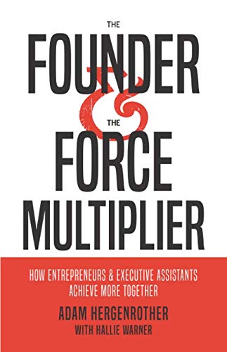 Book Cover The Founder & The Force Multiplier: How Entrepreneurs and Executive Assistants Achieve More Together