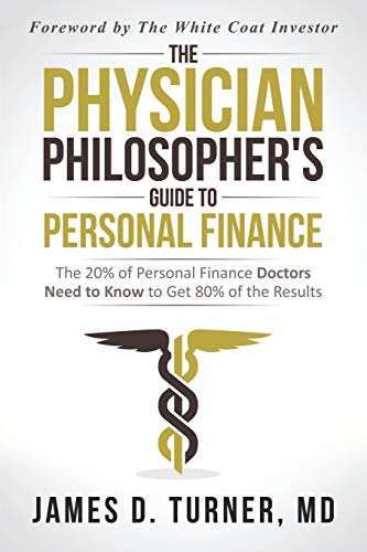 Book Cover The Physician Philosopher's Guide to Personal Finance: The 20% of Personal Finance Doctors Need to Know to Get 80% of the Results