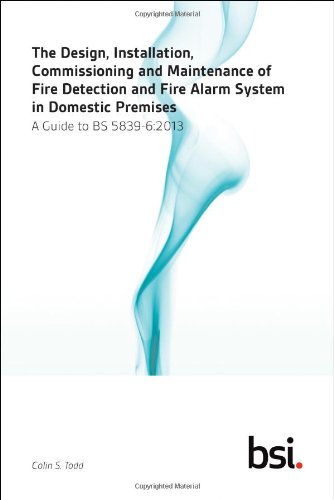 The Design, Installation, Commissioning and Maintenance of Fire Detection and Fire Alarm Systems in Domestic Premises: A Guide to BS 5839-6:2013