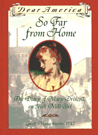 Book Cover So Far From Home: The Diary of Mary Driscoll, An Irish Mill Girl, Lowell, Massachusetts, 1847 (Dear America Series)