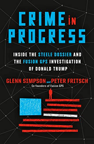 Book Cover Crime in Progress: Inside the Steele Dossier and the Fusion GPS Investigation of Donald Trump