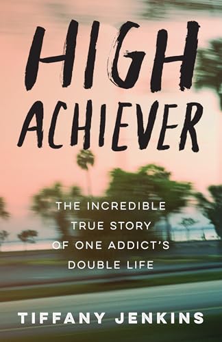 Book Cover High Achiever: The Incredible True Story of One Addict's Double Life