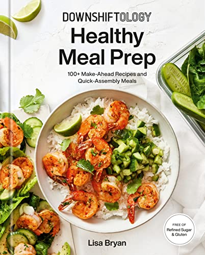 Book Cover Downshiftology Healthy Meal Prep: 100+ Make-Ahead Recipes and Quick-Assembly Meals: A Gluten-Free Cookbook
