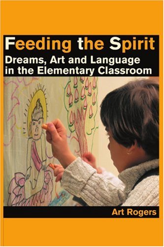 Feeding the Spirit: Dreams, Art and Language in the Elementary Classroom