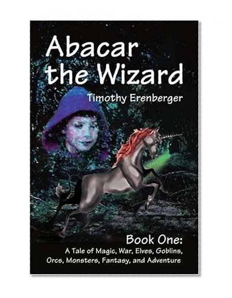 Abacar the Wizard: Book One: A Tale of Magic, War, Elves, Goblins, Orcs, Monsters, Fantasy, and Adventure