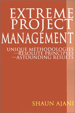 Extreme Project Management: Unique Methodologies - Resolute Principles - Astounding Results