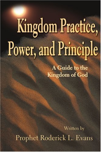 Kingdom Practice, Power, and Principle: A Guide to the Kingdom of God