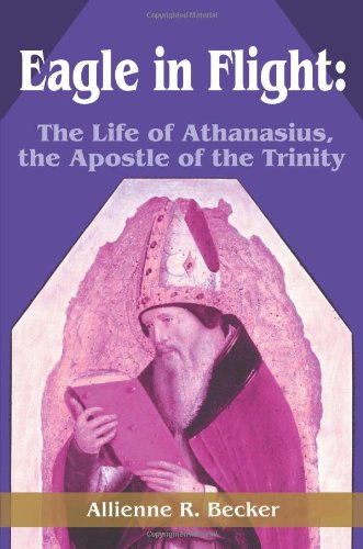 Eagle in Flight: The Life of Athanasius, the Apostle of the Trinity