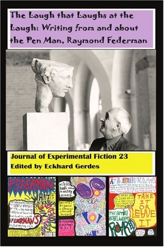 The Laugh that Laughs at the Laugh: Writing from and about the Pen Man, Raymond Federman: Journal of Experimental Fiction 23