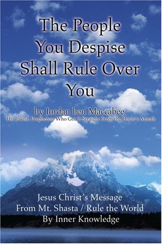 The People You Despise Shall Rule over You: Jesus Christ's Message from Mt. Shasta/Rule the World by Inner Knowledge