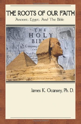 The Roots of Our Faith: Ancient Egypt And The Bible