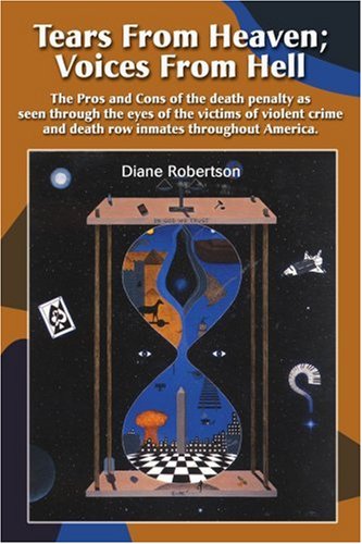 Tears From Heaven: Voices From Hell: The Pros and Cons of the death penalty as seen through the eyes of the victims of violent crime and death row inmates throughout America.