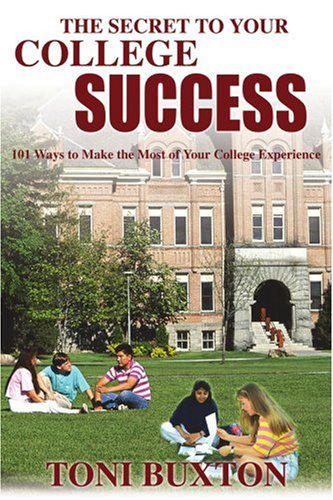 The Secret to Your College Success: 101 Ways to Make the Most of Your College Experience