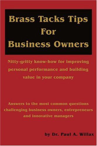 Brass Tacks Tips for Business Owners: Nitty-gritty know-how for improving personal performance and building value in your company