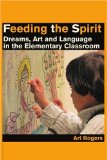 Feeding the Spirit: Dreams, Art and Language in the Elementary Classroom