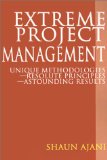 Extreme Project Management: Unique Methodologies - Resolute Principles - Astounding Results