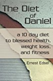 The Diet of Daniel: a 10 day diet to blessed health, weight loss, and fitness