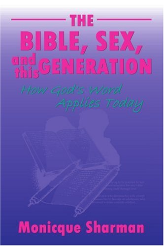 The Bible, Sex, and this Generation: How God's Word Applies Today