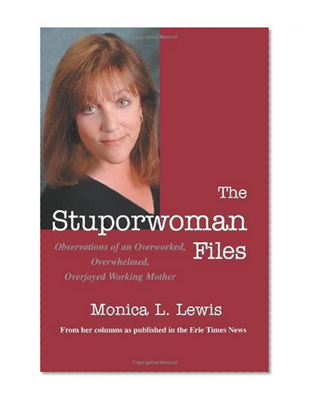 The Stuporwoman Files: Observations of an Overworked, Overwhelmed, Overjoyed Working Mother