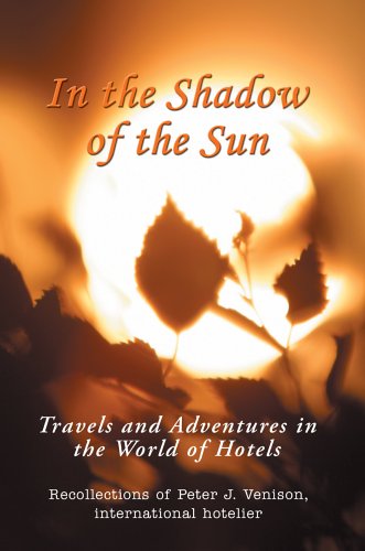 In The Shadow of The Sun: Travels and Adventures in the World of Hotels