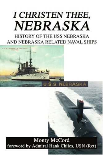 I Christen Thee, Nebraska: History of the USS Nebraska And Nebraska Related Naval Ships