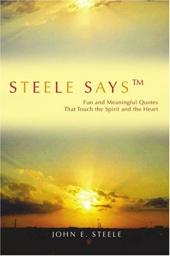 Steele Says: Fun and Meaningful Quotes That Touch the Spirit and the Heart