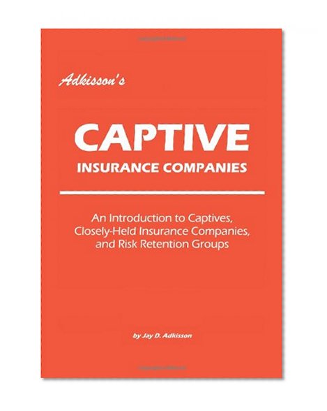 Book Cover Adkisson's Captive Insurance Companies: An Introduction to Captives, Closely-Held Insurance Companies, and Risk Retention Groups