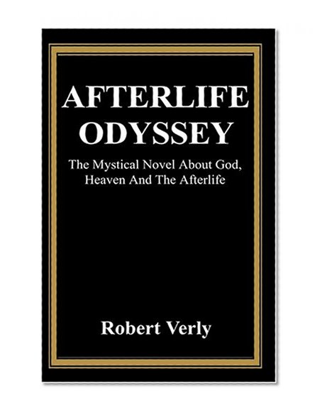 Afterlife Odyssey: The Mystical Novel About God, Heaven And The Afterlife