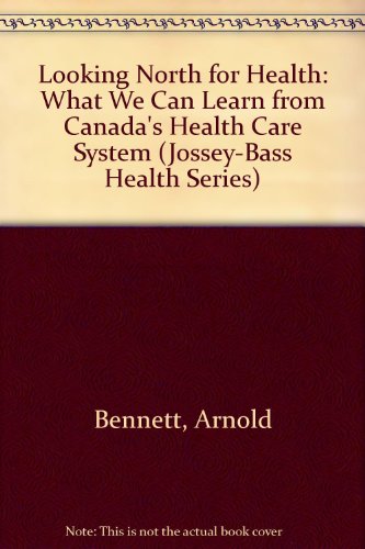 Looking North for Health: What We Can Learn from Canada's Health Care System (Jossey-Bass Health Series)